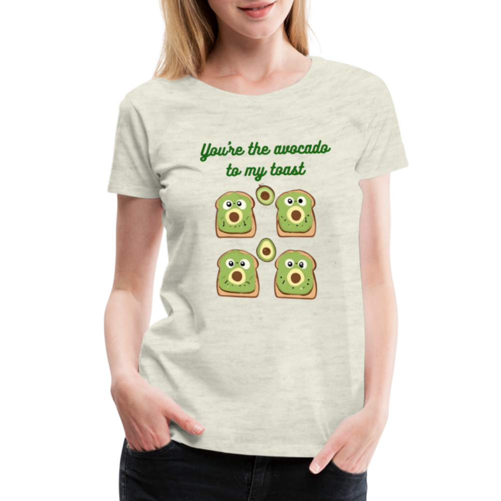 You're the avocado to my toast T-Shirt (Women's) - heather oatmeal